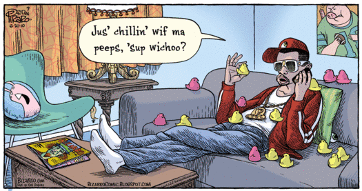 Rapper, in baseball cap and bling, lounging on couch surrounded by yellow
and pink marshmallow baby chicks, talking on phone:
      "Jus' chillin' wif my peeps, 'sup wichoo?"