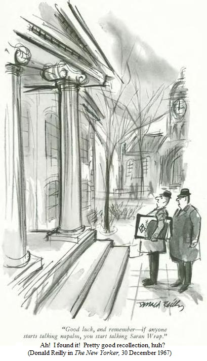 Ah! I found it! Pretty good recollection, huh?
One recruiter (boss?) to another about to enter columned building carrying
portfolio bearing Dow logo:
  "Good luck, and remember--if anyone starts talking napalm, 
   you start talking Saran Wrap."
(Donald Reilly in THE NEW YORKER, 30 December 1967)