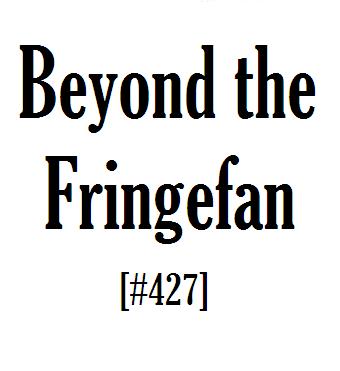 Beyond the Fringefan #427