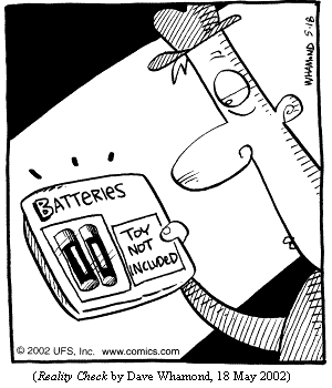 guy holding package of batteries bearing the warning:
"TOY NOT INCLUDED."
(REALITY CHECK by Dave Whamond, 18 May 2002)
